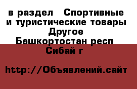  в раздел : Спортивные и туристические товары » Другое . Башкортостан респ.,Сибай г.